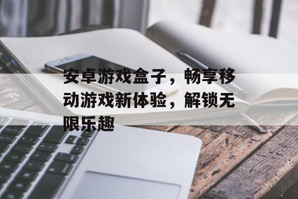 安卓游戏盒子,畅享移动游戏新体验,解锁无限乐趣 安卓游戏盒子,畅享移动游戏新体验,解锁无限乐趣
