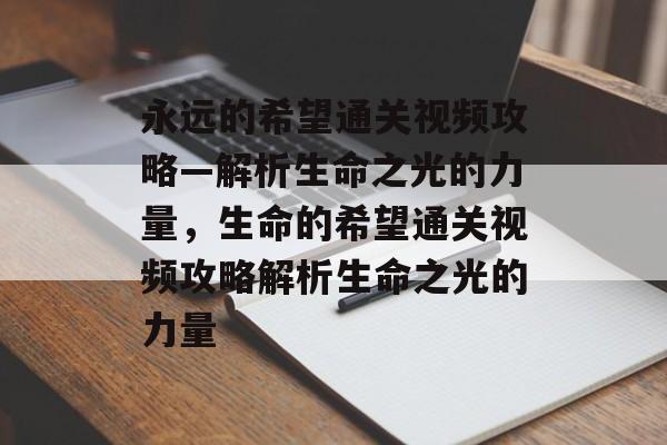 永远的希望通关视频攻略—解析生命之光的力量，生命的希望通关视频攻略解析生命之光的力量