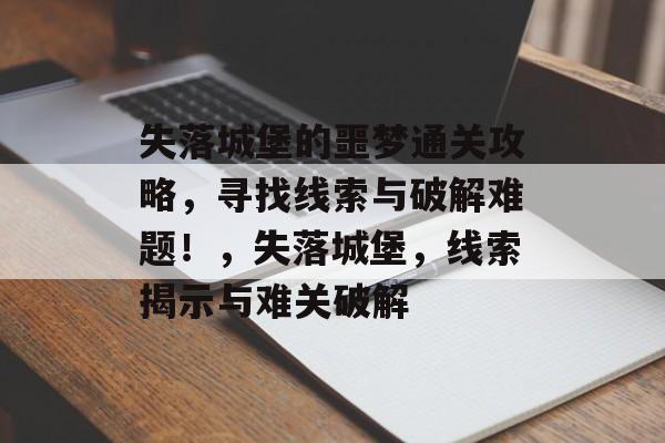 失落城堡的噩梦通关攻略,寻找线索与破解难题!,失落城堡,线索揭示与难关破解 失落城堡的噩梦通关攻略,寻找线索与破解难题!,失落城堡,线索揭示与难关破解