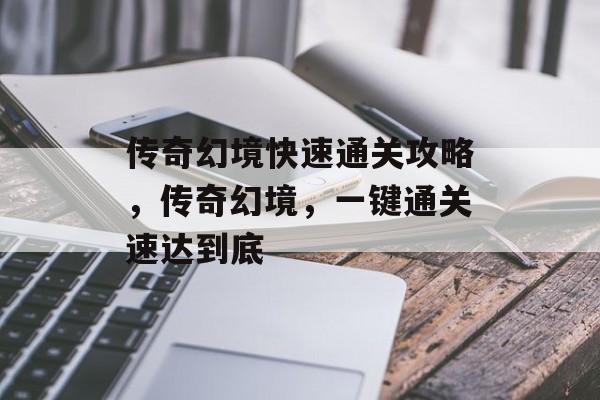 传奇幻境快速通关攻略，传奇幻境，一键通关速达到底