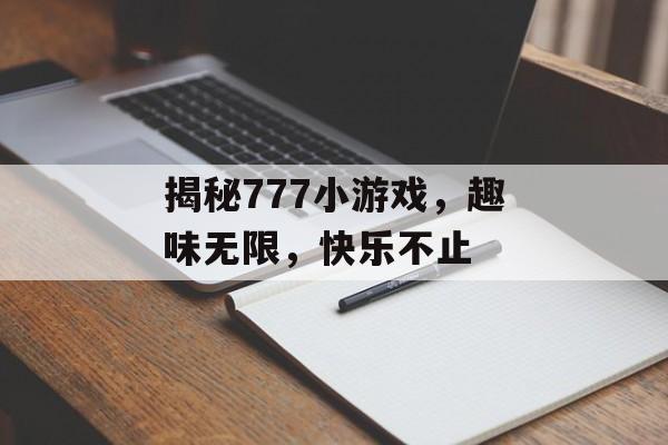 揭秘777小游戏,趣味无限,快乐不止 揭秘777小游戏,趣味无限,快乐不止