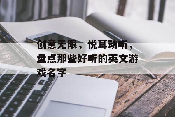 创意无限，悦耳动听，盘点那些好听的英文游戏名字