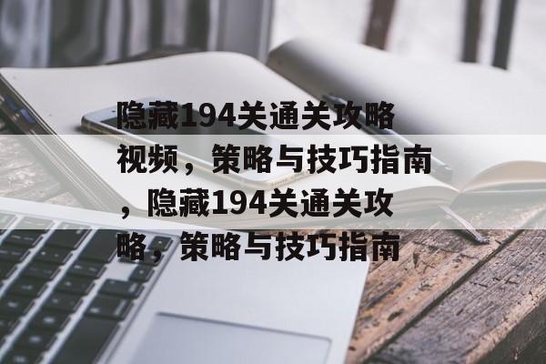 隐藏194关通关攻略视频,策略与技巧指南,隐藏194关通关攻略,策略与技巧指南 隐藏194关通关攻略视频,策略与技巧指南,隐藏194关通关攻略,策略与技巧指南
