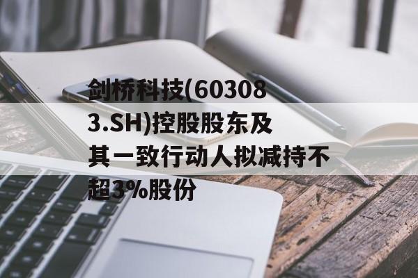 剑桥科技(603083.SH)控股股东及其一致行动人拟减持不超3%股份 剑桥科技(603083.SH)控股股东及其一致行动人拟减持不超3%股份