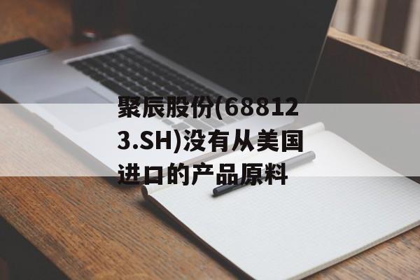 聚辰股份(688123.SH)没有从美国进口的产品原料