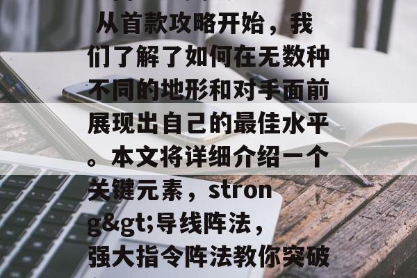 一言难尽的xeno塔防高分通关攻略!br 从首款攻略开始,我们了解了如何在无数种不同的地形和对手面前展现出自己的最佳水平。本文将详细介绍一个关键元素,strong>导线阵法,强大指令阵法教你突破各种挑战,如何使用超强导线战利品! 一言难尽的xeno塔防高分通关攻略!br 从首款攻略开始,我们了解了如何在无数种不同的地形和对手面前展现出自己的最佳水平。本文将详细介绍一个关键元素,strong>导线阵法,强大指令阵法教你突破各种挑战,如何使用超强导线战利品!