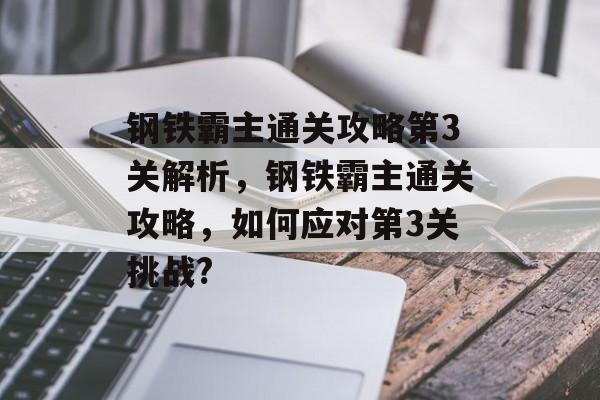 钢铁霸主通关攻略第3关解析,钢铁霸主通关攻略,如何应对第3关挑战? 钢铁霸主通关攻略第3关解析,钢铁霸主通关攻略,如何应对第3关挑战?
