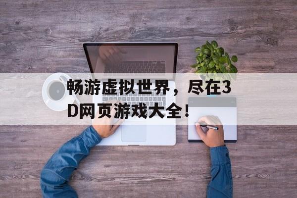 畅游虚拟世界,尽在3D网页游戏大全! 畅游虚拟世界,尽在3D网页游戏大全!