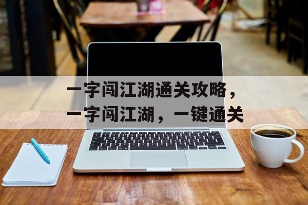 一字闯江湖通关攻略，一字闯江湖，一键通关