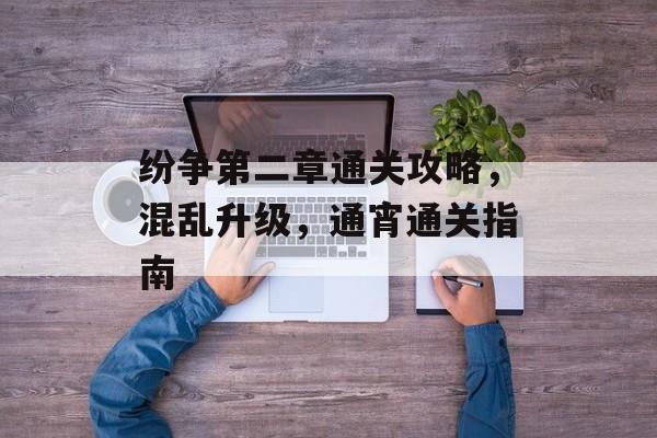 纷争第二章通关攻略,混乱升级,通宵通关指南 纷争第二章通关攻略,混乱升级,通宵通关指南