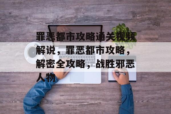 罪恶都市攻略通关视频解说,罪恶都市攻略,解密全攻略,战胜邪恶人物 罪恶都市攻略通关视频解说,罪恶都市攻略,解密全攻略,战胜邪恶人物