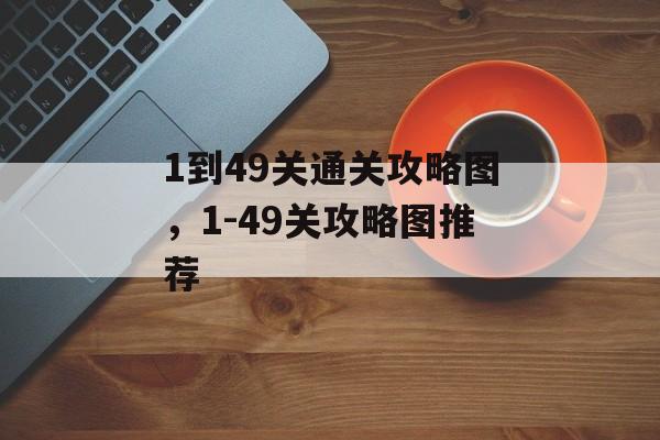 1到49关通关攻略图，1-49关攻略图推荐