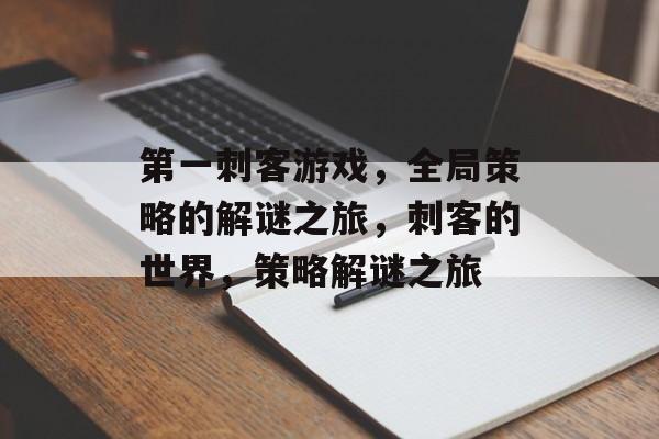 第一刺客游戏，全局策略的解谜之旅，刺客的世界，策略解谜之旅