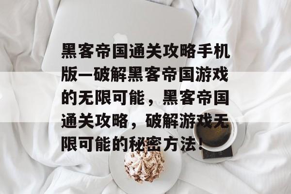 黑客帝国通关攻略手机版—破解黑客帝国游戏的无限可能,黑客帝国通关攻略,破解游戏无限可能的秘密方法! 黑客帝国通关攻略手机版—破解黑客帝国游戏的无限可能,黑客帝国通关攻略,破解游戏无限可能的秘密方法!