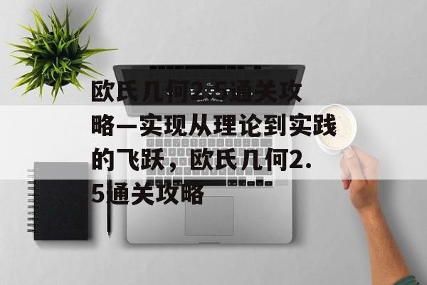 欧氏几何2.5通关攻略—实现从理论到实践的飞跃,欧氏几何2.5通关攻略 欧氏几何2.5通关攻略—实现从理论到实践的飞跃,欧氏几何2.5通关攻略