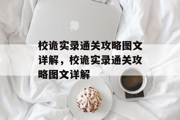 校诡实录通关攻略图文详解，校诡实录通关攻略图文详解