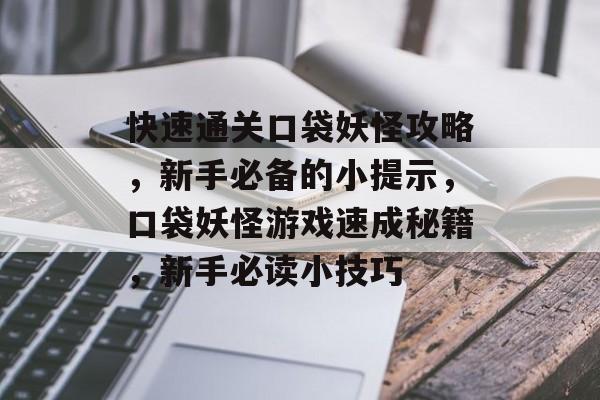 快速通关口袋妖怪攻略,新手必备的小提示,口袋妖怪游戏速成秘籍,新手必读小技巧 快速通关口袋妖怪攻略,新手必备的小提示,口袋妖怪游戏速成秘籍,新手必读小技巧