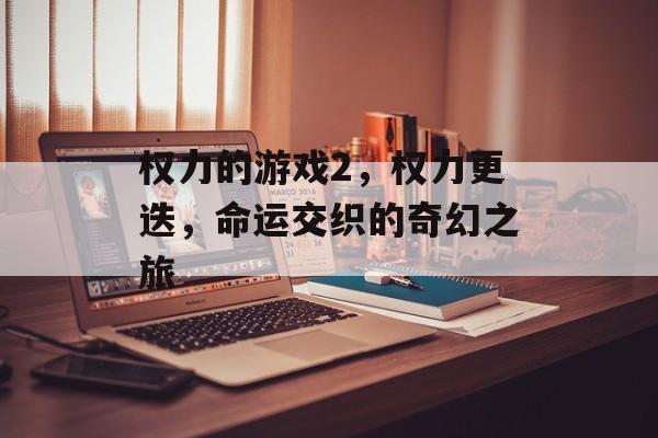 权力的游戏2，权力更迭，命运交织的奇幻之旅