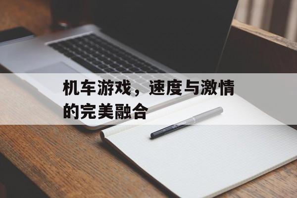 机车游戏,速度与激情的完美融合 机车游戏,速度与激情的完美融合