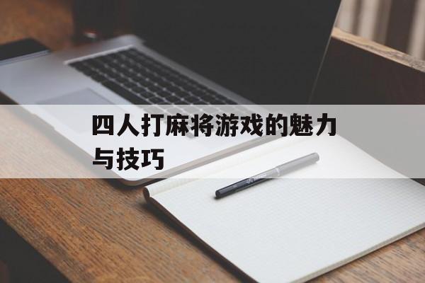 四人打麻将游戏的魅力与技巧