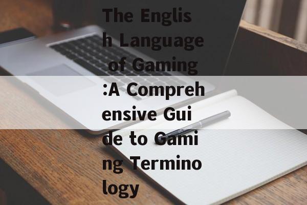 The English Language of Gaming:A Comprehensive Guide to Gaming Terminology The English Language of Gaming:A Comprehensive Guide to Gaming Terminology