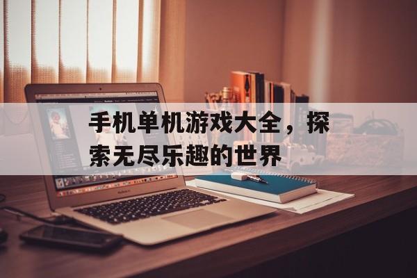 手机单机游戏大全，探索无尽乐趣的世界