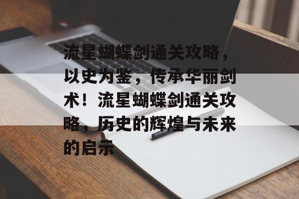 流星蝴蝶剑通关攻略,以史为鉴,传承华丽剑术!流星蝴蝶剑通关攻略,历史的辉煌与未来的启示 流星蝴蝶剑通关攻略,以史为鉴,传承华丽剑术!流星蝴蝶剑通关攻略,历史的辉煌与未来的启示