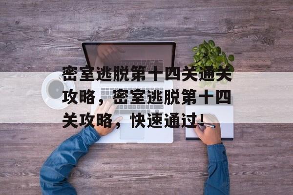 密室逃脱第十四关通关攻略，密室逃脱第十四关攻略，快速通过！