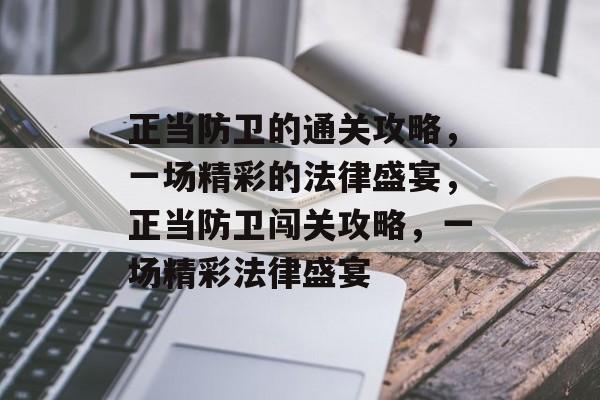 正当防卫的通关攻略，一场精彩的法律盛宴，正当防卫闯关攻略，一场精彩法律盛宴