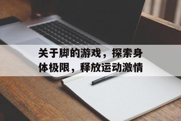 关于脚的游戏，探索身体极限，释放运动激情