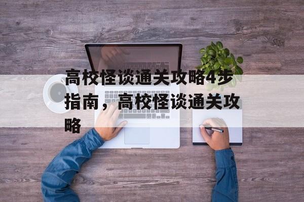 高校怪谈通关攻略4步指南,高校怪谈通关攻略 高校怪谈通关攻略4步指南,高校怪谈通关攻略