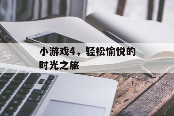 小游戏4,轻松愉悦的时光之旅 小游戏4,轻松愉悦的时光之旅