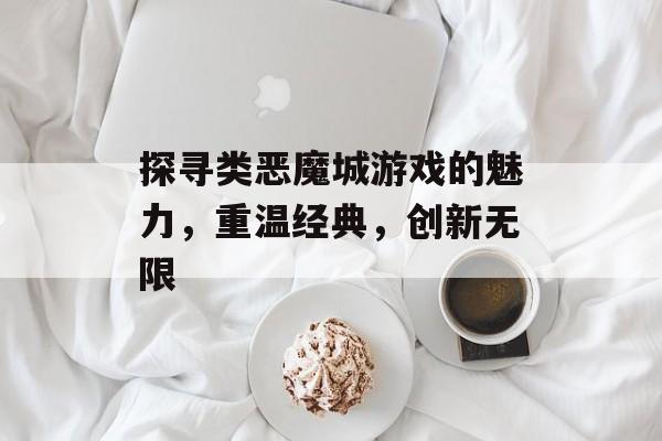 探寻类恶魔城游戏的魅力,重温经典,创新无限 探寻类恶魔城游戏的魅力,重温经典,创新无限