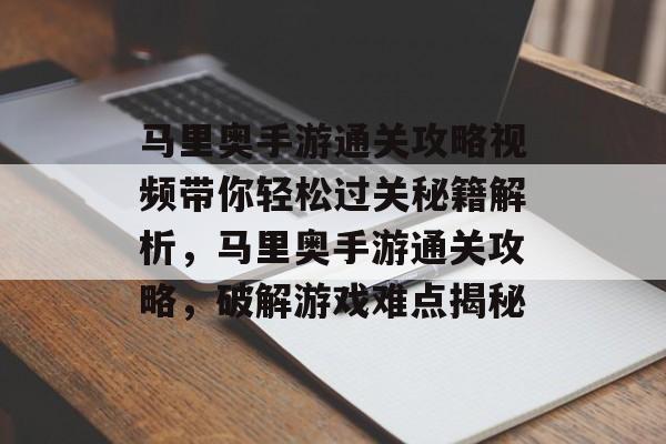 马里奥手游通关攻略视频带你轻松过关秘籍解析,马里奥手游通关攻略,破解游戏难点揭秘 马里奥手游通关攻略视频带你轻松过关秘籍解析,马里奥手游通关攻略,破解游戏难点揭秘