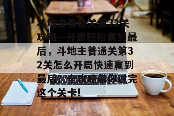 斗地主普通关第32关攻略—开局轻松赢到最后,斗地主普通关第32关怎么开局快速赢到最后?全攻略带你过完这个关卡! 斗地主普通关第32关攻略—开局轻松赢到最后,斗地主普通关第32关怎么开局快速赢到最后?全攻略带你过完这个关卡!