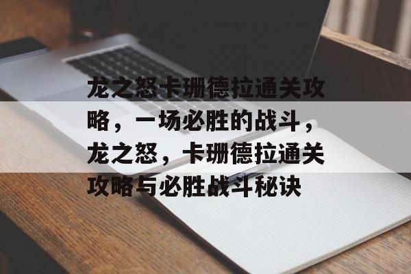 龙之怒卡珊德拉通关攻略，一场必胜的战斗，龙之怒，卡珊德拉通关攻略与必胜战斗秘诀