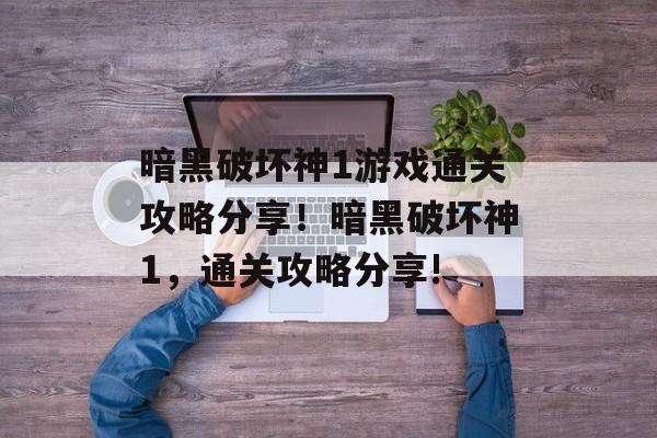 暗黑破坏神1游戏通关攻略分享!暗黑破坏神1,通关攻略分享! 暗黑破坏神1游戏通关攻略分享!暗黑破坏神1,通关攻略分享!