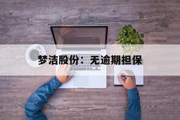梦洁股份:无逾期担保 梦洁股份:无逾期担保