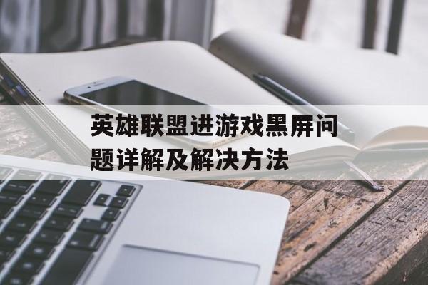 英雄联盟进游戏黑屏问题详解及解决方法 英雄联盟进游戏黑屏问题详解及解决方法
