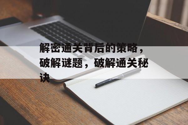 解密通关背后的策略，破解谜题，破解通关秘诀