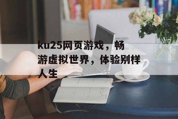 ku25网页游戏，畅游虚拟世界，体验别样人生
