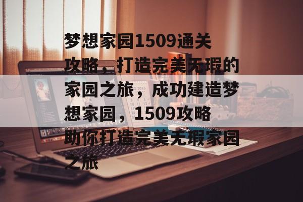 梦想家园1509通关攻略,打造完美无瑕的家园之旅,成功建造梦想家园,1509攻略助你打造完美无瑕家园之旅 梦想家园1509通关攻略,打造完美无瑕的家园之旅,成功建造梦想家园,1509攻略助你打造完美无瑕家园之旅