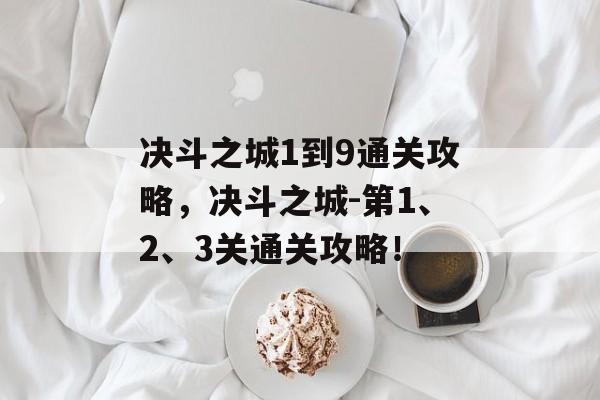 决斗之城1到9通关攻略,决斗之城-第1、2、3关通关攻略! 决斗之城1到9通关攻略,决斗之城-第1、2、3关通关攻略!