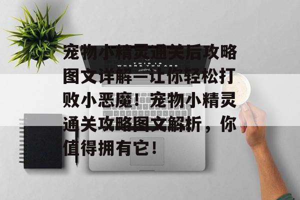 宠物小精灵通关后攻略图文详解—让你轻松打败小恶魔！宠物小精灵通关攻略图文解析，你值得拥有它！