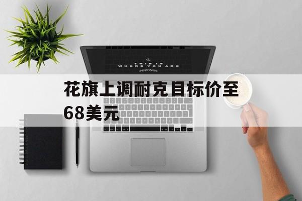 花旗上调耐克目标价至68美元