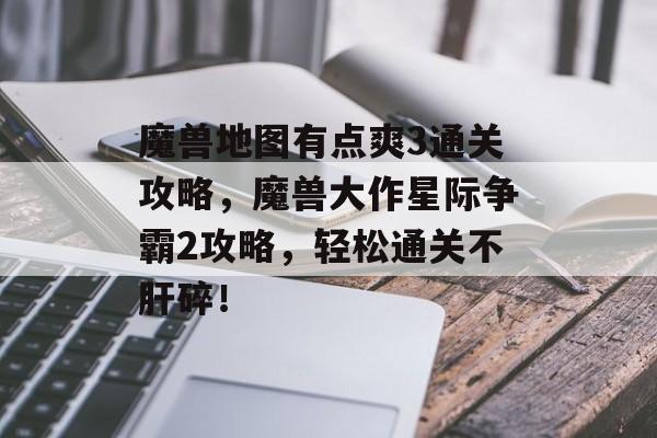 魔兽地图有点爽3通关攻略，魔兽大作星际争霸2攻略，轻松通关不肝碎！