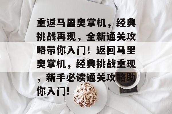 重返马里奥掌机，经典挑战再现，全新通关攻略带你入门！返回马里奥掌机，经典挑战重现，新手必读通关攻略助你入门!