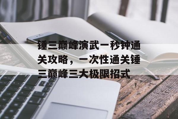 锤三巅峰演武一秒钟通关攻略，一次性通关锤三巅峰三大极限招式