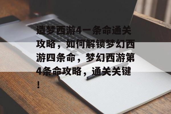造梦西游4一条命通关攻略,如何解锁梦幻西游四条命,梦幻西游第4条命攻略,通关关键! 造梦西游4一条命通关攻略,如何解锁梦幻西游四条命,梦幻西游第4条命攻略,通关关键!