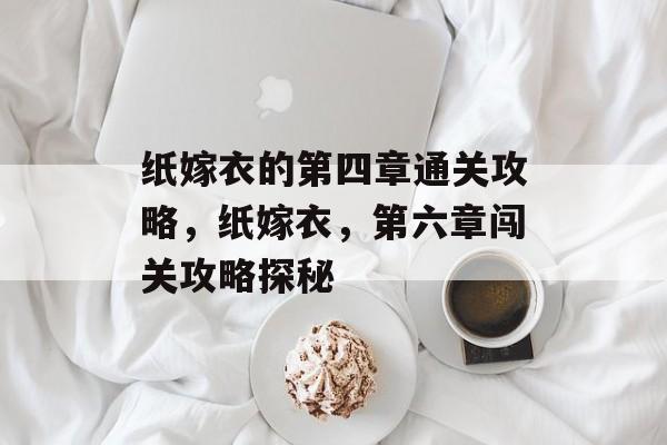 纸嫁衣的第四章通关攻略，纸嫁衣，第六章闯关攻略探秘